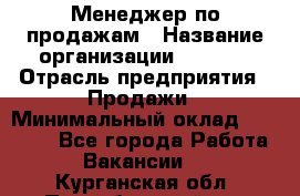 Менеджер по продажам › Название организации ­ Snaim › Отрасль предприятия ­ Продажи › Минимальный оклад ­ 30 000 - Все города Работа » Вакансии   . Курганская обл.,Притобольный р-н
